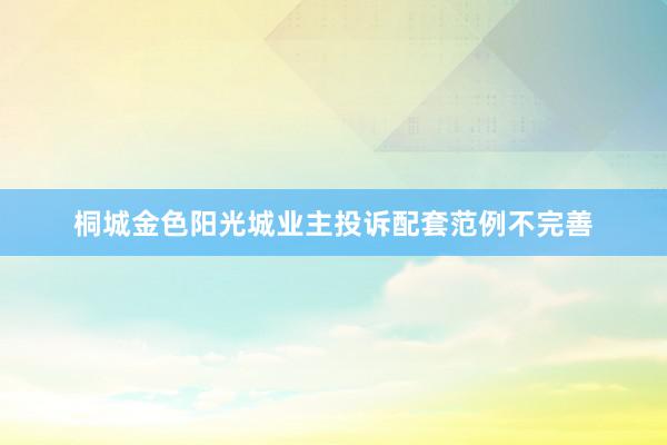 桐城金色阳光城业主投诉配套范例不完善